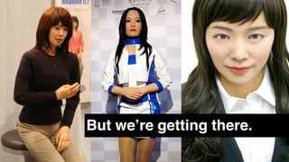 But we’re getting there.
 