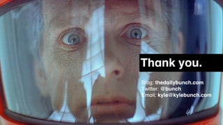 Thank you.
Blog: thedailybunch.com
Twitter: @bunch
Email: kyle@kylebunch.com
 