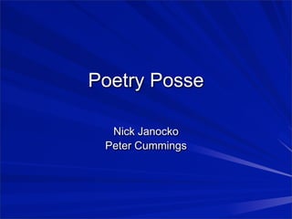 Poetry Posse

  Nick Janocko
 Peter Cummings
 