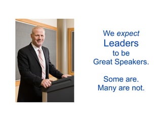 We expect
  Leaders
     to be
Great Speakers.

  Some are.
 Many are not.
 
