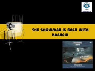 The Showman Is Back with
        Kaanchi
 