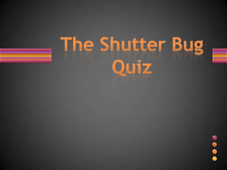 The Shutter Bug Quiz 