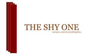 THE SHY ONEsarcasm, wine & everything fine.
 