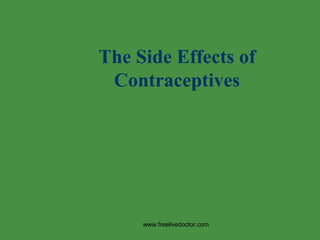 The Side Effects of
Contraceptives
www.freelivedoctor.com
 