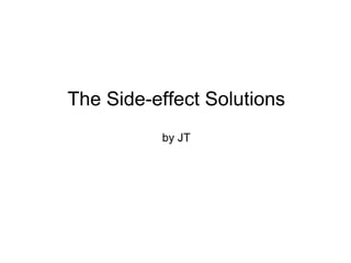 The Side-effect Solutions by JT 