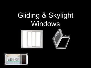 Gliding & Skylight
Windows
 