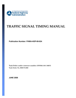 TRAFFIC SIGNAL TIMING MANUAL



 Publication Number: FHWA-HOP-08-024




 Task Order under contract number: DTFH61-98-C-00075
 Task Order No. B98C75-009




 JUNE 2008
 