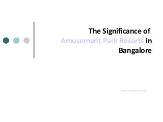 The Significance of
Amusement Park Resorts in
Bangalore

www.wonderla.com

 