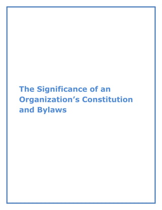 The Significance of an
Organization’s Constitution
and Bylaws
 