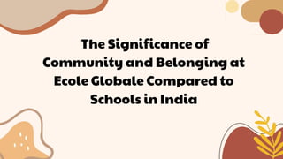 The Significance of
Community and Belonging at
Ecole Globale Compared to
Schools in India
 