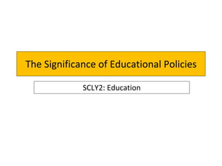 The Significance of Educational Policies SCLY2: Education 