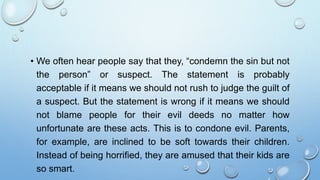 • We often hear people say that they, “condemn the sin but not
the person” or suspect. The statement is probably
acceptabl...