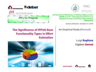 www.eng.it
An Empirical Study (Revised)The Significance of IFPUG Base
Functionality Types in Effort
Estimation
25°International Workshop on Software Measurement
(IWSM) and 10th International Conference on
Software Process and Product Measurement
(MENSURA)
Krakow (Poland) - October 5-7, 2015
PIFs for Projects
(PifPro’15)
Luigi Buglione
Cigdem Gencel
 