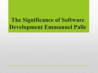 The Significance of Software
Development Emmanuel Palle
 