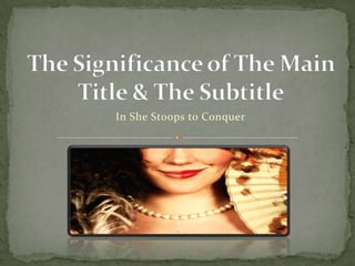 The Significance of The Main Title & The Subtitle In She Stoops to Conquer 