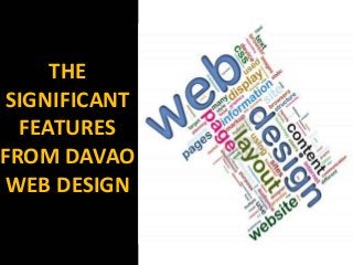 THE
SIGNIFICANT
FEATURES
FROM DAVAO
WEB DESIGN
 