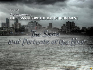 ContinuationContinuation ofof
THE SIGNS BEFORE THE DAY OF JUDGEMENTTHE SIGNS BEFORE THE DAY OF JUDGEMENT
(Sigh #6)(Sigh #6)
 
