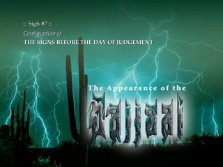 ContinuationContinuation ofof
THE SIGNS BEFORE THE DAY OF JUDGEMENTTHE SIGNS BEFORE THE DAY OF JUDGEMENT
:: Sigh #7 :::: S...