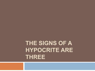 THE SIGNS OF A HYPOCRITE ARE THREE 