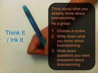 Think about what you
           already know about
           brainstorming.
           As a group:
           1. Choose a...