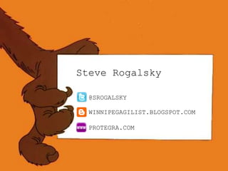 Steve Rogalsky

  @SROGALSKY

  WINNIPEGAGILIST.BLOGSPOT.COM

  PROTEGRA.COM
 