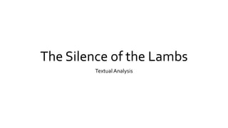 The Silence of the Lambs
Textual Analysis
 