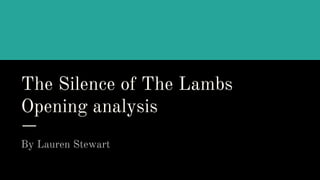 The Silence of The Lambs
Opening analysis
By Lauren Stewart
 