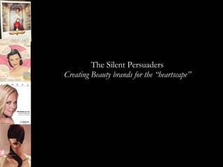 The Silent Persuaders Creating Beauty brands for the “heartscape” 