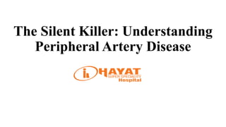The Silent Killer: Understanding
Peripheral Artery Disease
 