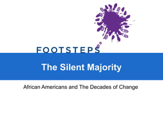 The Silent Majority
African Americans and The Decades of Change
 