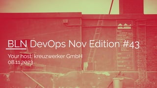 BLN DevOps Nov Edition #43
Your host: kreuzwerker GmbH
08.11.2023
 