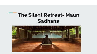 The Silent Retreat- Maun
Sadhana
 
