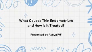 What Causes Thin Endometrium
and How Is It Treated?
Presented by Aveya IVF
 