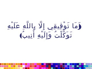 ‫و ما ت و في قي إ ِ ل بال ل ه ع ل ي ه‬
‫ّ ِ ّ ِ ََْ ِ‬                ‫)َ َ َ ْ ِ ِ‬
       ‫ت و ك ل ت و إ ِ ل ي ه أ ُ ني ب(‬
        ‫َ َ ّْ ُ َ َْ ِ ِ ُ‬
 