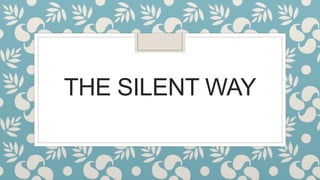 THE SILENT WAY
 