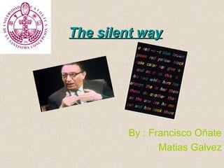 The silent wayThe silent way
By : Francisco Oñate
Matias Galvez
 