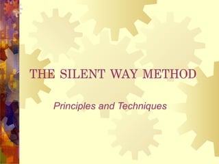 THE SILENT WAY METHOD
Principles and Techniques
 