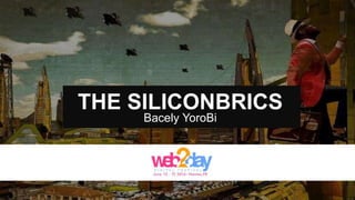THE SILICONBRICS
Bacely YoroBi
 