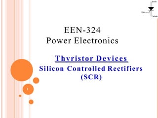 Silicon Controlled Rectifiers
(SCR)
EEN-324
Power Electronics
Thyristor Devices
1
 