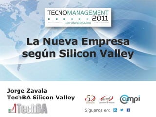 La Nueva Empresa
    según Silicon Valley


Jorge Zavala
TechBA Silicon Valley

                        Síguenos en:
 