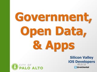 Government,
 Open Data,
  & Apps
        Silicon Valley
       iOS Developers
            05.21.12
 