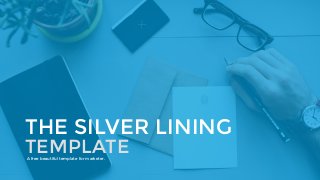THE SILVER LINING 
TEMPLATE 
A free beautiful template for marketer. 
 