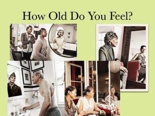 How Old Do You Feel?
 
