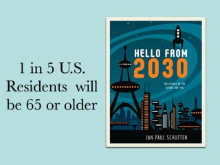 1 in 5 U.S.
Residents will
be 65 or older
 