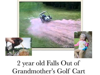 2 year old Falls Out of
Grandmother’s Golf Cart
 