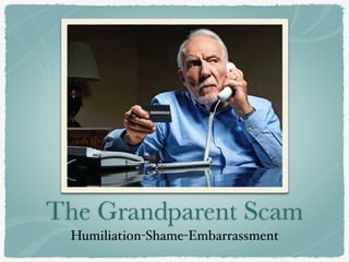 The Grandparent Scam
Humiliation-Shame-Embarrassment
 