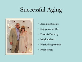 Successful Aging
Accomplishments
Enjoyment of Diet
Financial Security
Neighborhood
Physical Appearance
Productivity
 