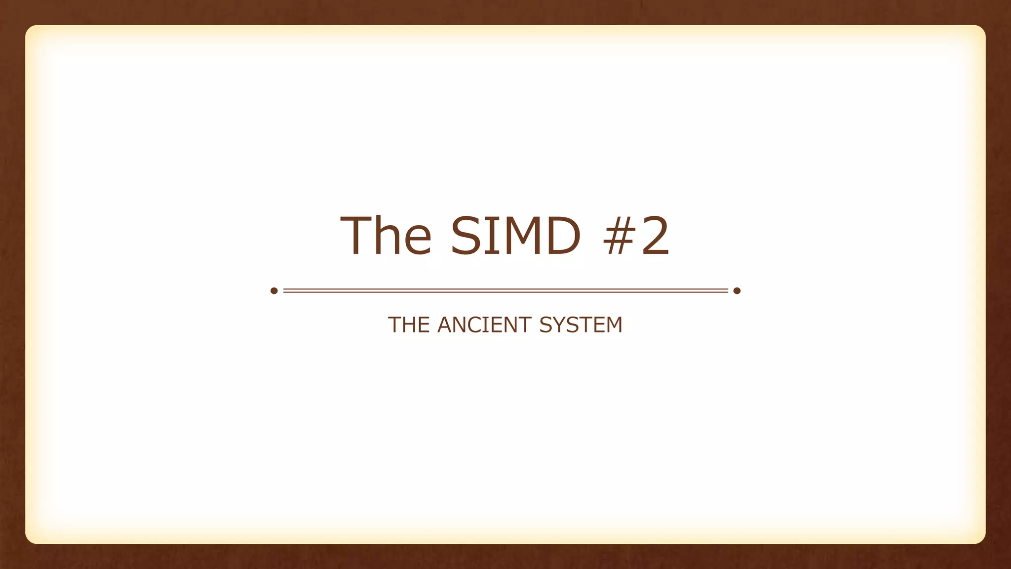 The SIMD #2
THE ANCIENT SYSTEM
 