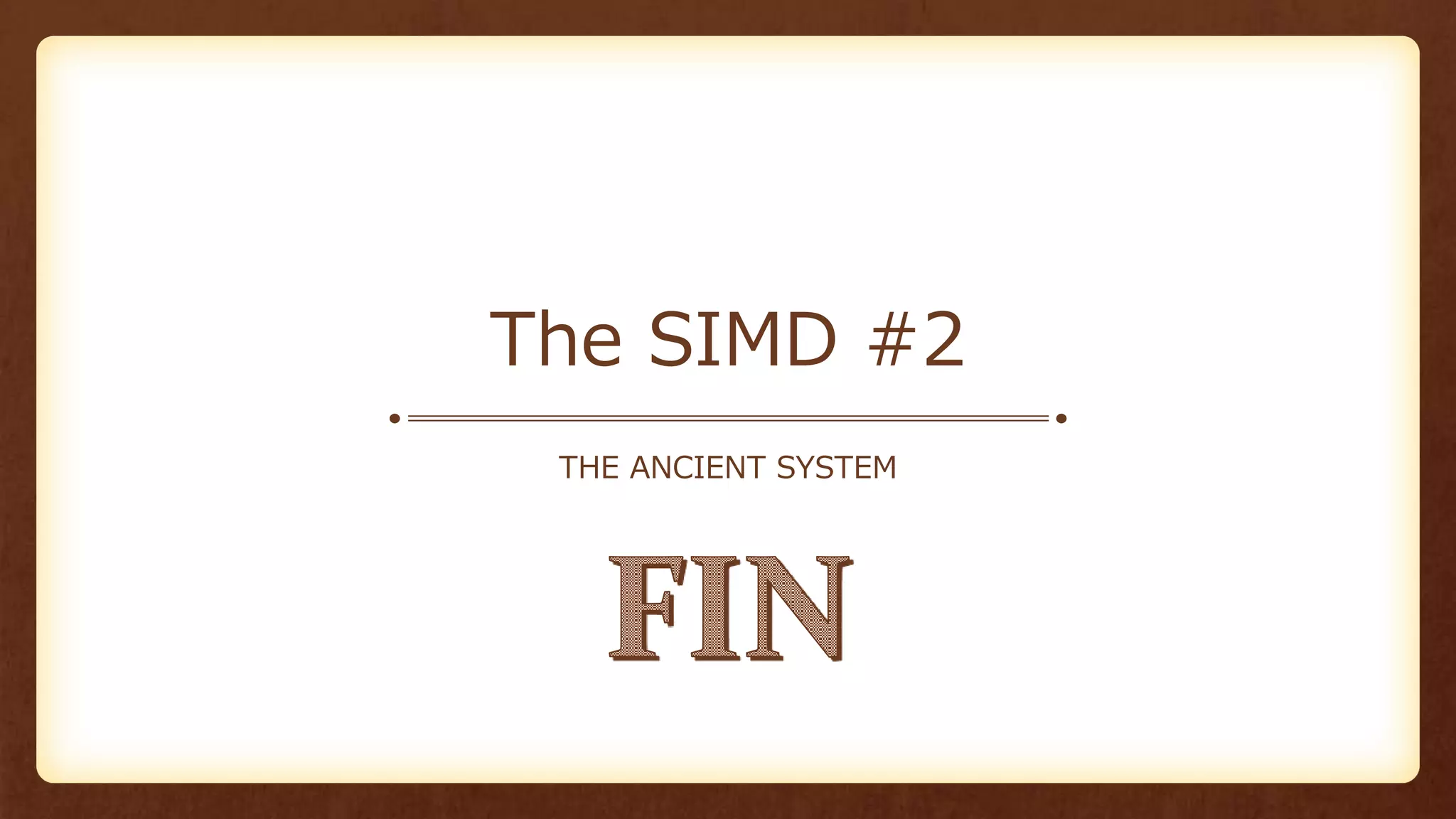 The SIMD #2
THE ANCIENT SYSTEM
 