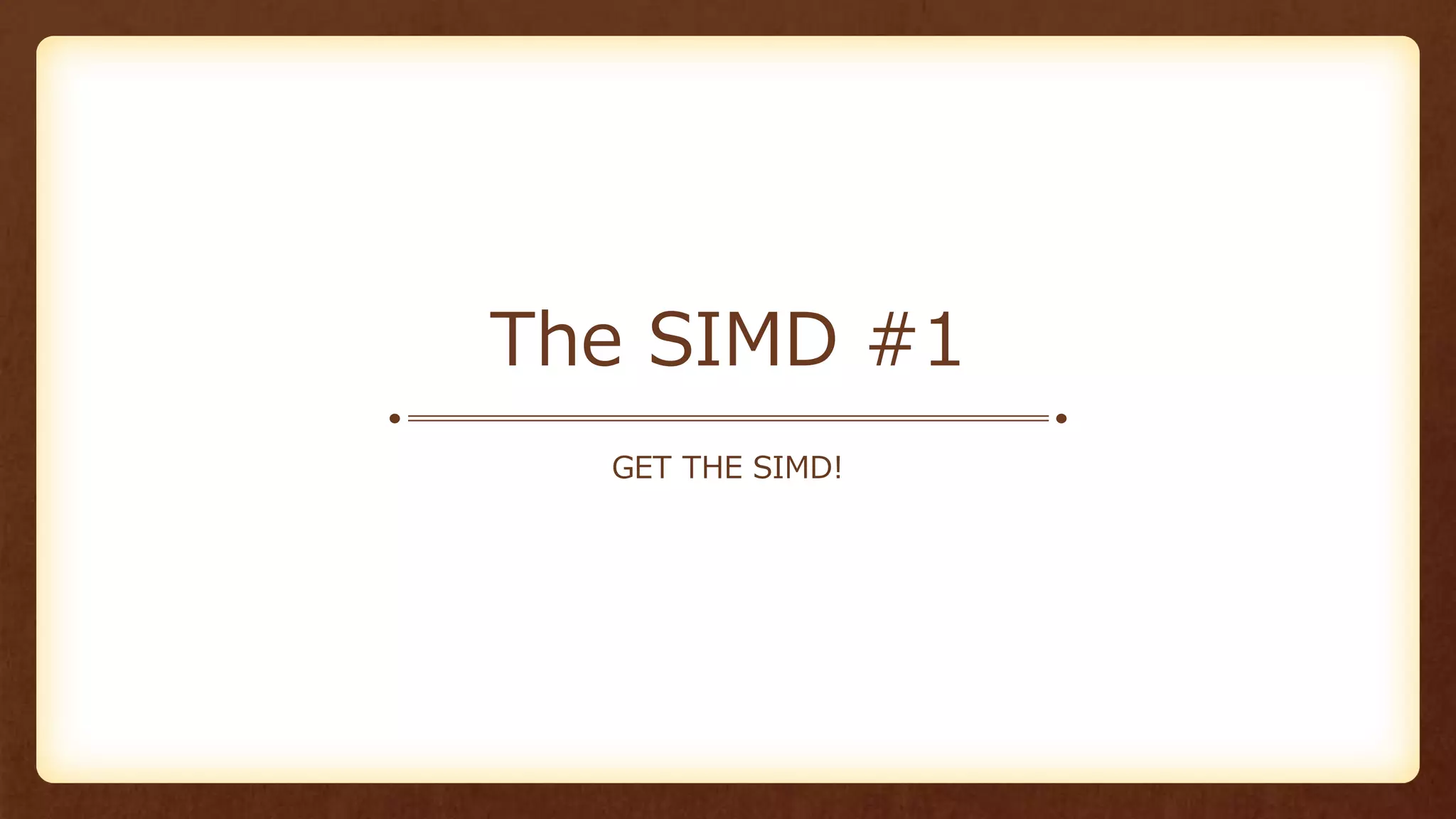 The SIMD #1
GET THE SIMD!
 